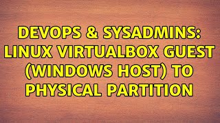 DevOps & SysAdmins: linux virtualbox guest (windows host) to physical partition