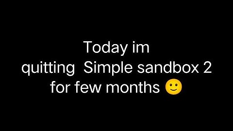 i m quitting Simple sandbox 2