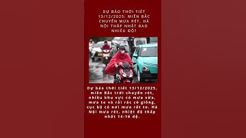 Dự báo thời tiết 13/12/2025: Miền Bắc chuyển mưa rét, Hà Nội thấp nhất bao nhiêu độ?