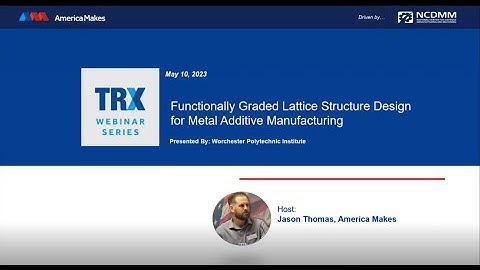 TRX Webinar - 5/10/2023 - Functionally Graded Lattice Structure Design for AM featuring WPI