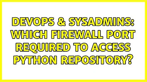 DevOps & SysAdmins: Which firewall port required to access python repository?