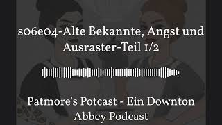 s06e04-Alte Bekannte, Angst und Ausraster-Teil 1/2 | Patmore's Potcast - Ein Downton Abbey Podcast