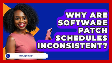 Why Are Software Patch Schedules Inconsistent? - Be App Savvy
