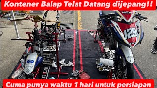 Kontener Team Balap 4S1M Telat Datang Dijepang !! Koh Ergus Cuma punya 1 Hari untuk persiapan !!