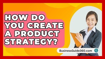 How Do You Create A Product Strategy? - BusinessGuide360.com