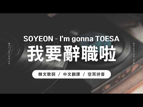 小娟 소연 (SOYEON) - 我要辭職啦 퇴사할게여 (I'm gonna TOESA)（韓文歌詞／中文翻譯／空耳）