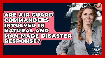 Are Air Guard Commanders Involved in Natural and Man-Made Disaster Response? - Air Guard Commanders