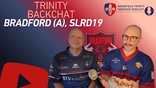 298. TRINITY BACKCHAT: Bradford (a), SLRD19
