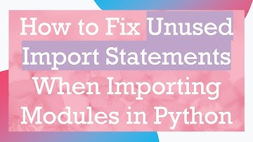 How to Fix Unused Import Statements When Importing Modules in Python