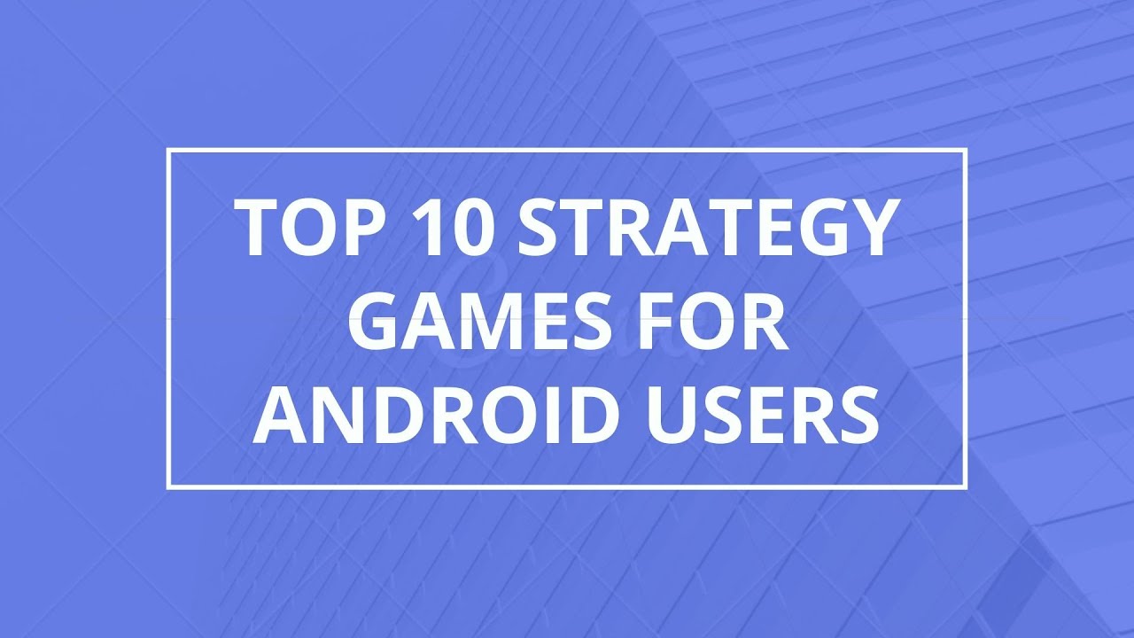 Top 10 Strategy Games For Android Users