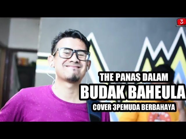 THE PANAS DALAM - BUDAK BAHEULA | 3PEMUDA BERBAHAYA COVER class=