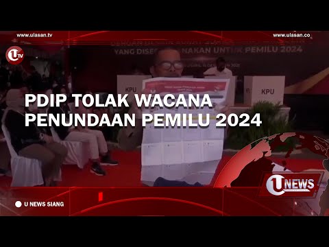PDIP TOLAK WACANA PENUNDAAN PEMILU 2024 | U-NEWS