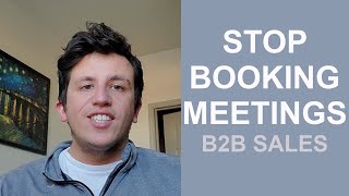 Stop Booking Meetings - Here&#39;s How to Make More B2B Sales