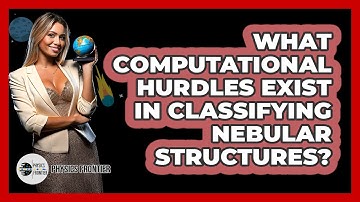 What Computational Hurdles Exist In Classifying Nebular Structures? - Physics Frontier