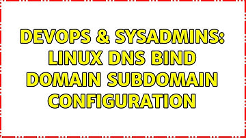 DevOps & SysAdmins: Linux DNS Bind Domain Subdomain Configuration