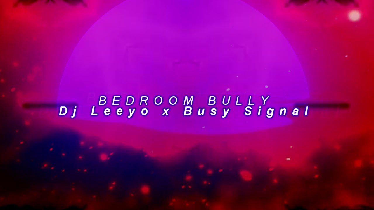 BedRoom Bully - Busy Signal x Dj leeyo (2021)