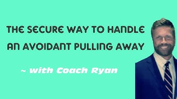 The SECURE way to handle an avoidant pulling away