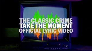 Video thumbnail of "The Classic Crime - Take the Moment (Official Lyric Video)"
