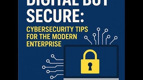 "Digital but Secure: Cybersecurity Tips for the Modern Enterprise"