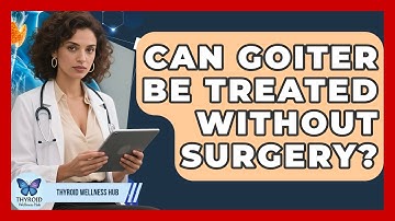 Can Goiter Be Treated Without Surgery? - Thyroid Wellness Hub