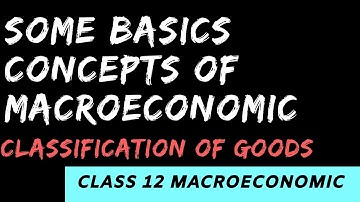 #1 Class12 Macroeconomics|chapter 1 | classification of Goods | some basic concept of macroeconomics