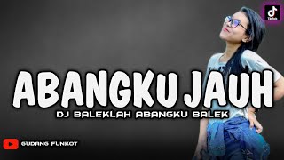 DJ ABANGKU JAUH ‼️ BALEKLAH ABANGKU BALEK || SINGLE FUNKOT 2023