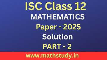 ISC Maths 2025 Solutions,ISC Class 12 Maths Paper 2025 Answer Key & Full Solution,ISC Maths 2025
