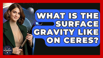 What Is The Surface Gravity Like On Ceres? - Astronomy Made Simple