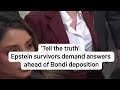 ‘Tell the truth': Epstein survivors demand answers ahead of Bondi deposition