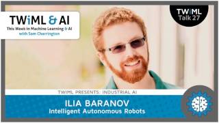 Intelligent Autonomous Robots with Ilia Baranov - #27