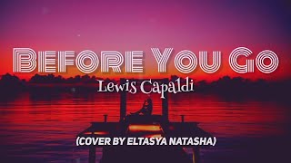 Download Lagu Before You Go - lewis Capaldi (Lyrics) cover by Eltasya Natasha