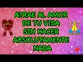 ATRAE AL AMOR DE TU VIDA SIN HACER ABSOLUTAMENTE NADA | Oración verificada ✅