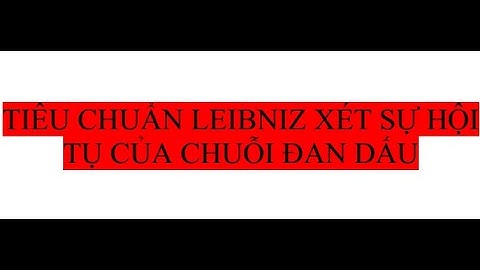 Giải tích hàm một biến - Tiêu chuẩn Lepnit xét sự hội tụ của chuỗi đan dấu