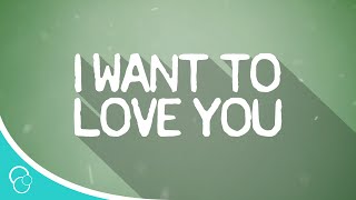 I Want to Love You (Lyric Video) [Version 1]