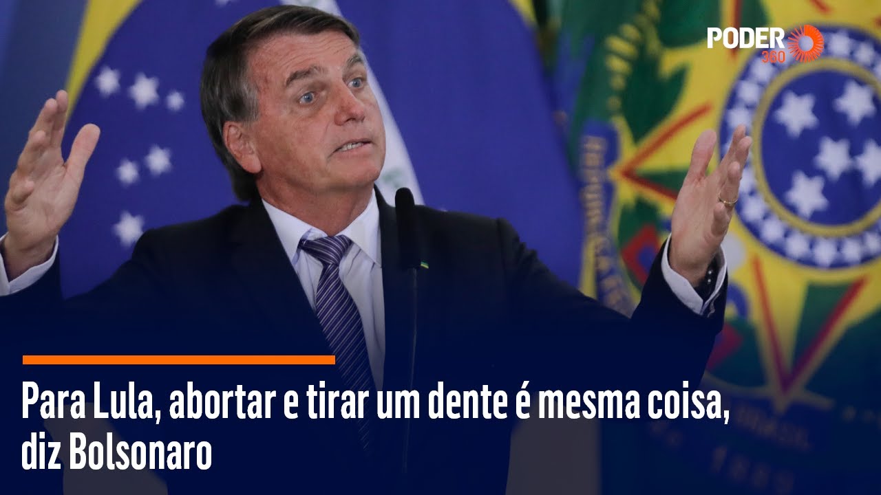 Para Lula, abortar e tirar um dente é mesma coisa, diz Bolsonaro