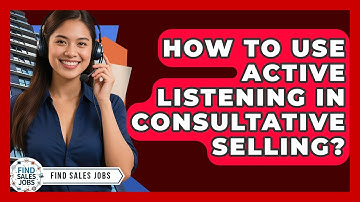 How To Use Active Listening In Consultative Selling? - Find Sales Jobs