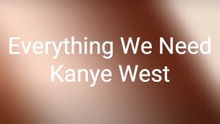 Kanye West - Everything We Need ft. Ant Clemons &amp; Ty Dolla $ign (Lyrics)