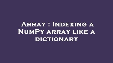 Array : Indexing a NumPy array like a dictionary
