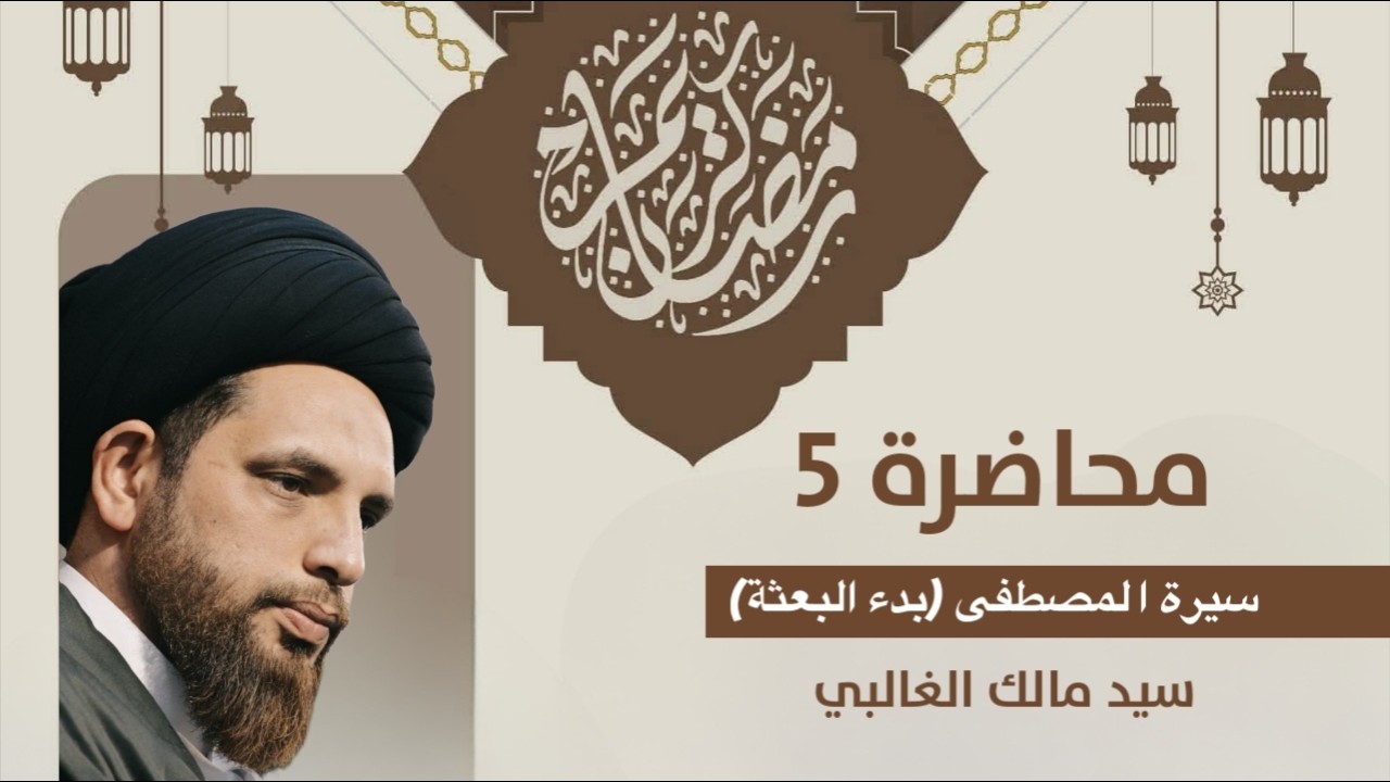 السيد مالك الغالبي محاضرة بعنوان : سيرة المصطفــى ( بدء البعثة ) رمضان المبارك : المحاضرة الخامسة