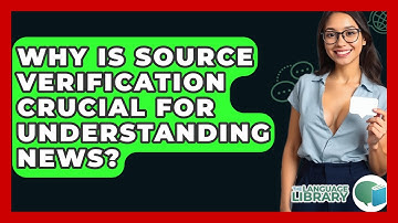 Why Is Source Verification Crucial For Understanding News? - The Language Library