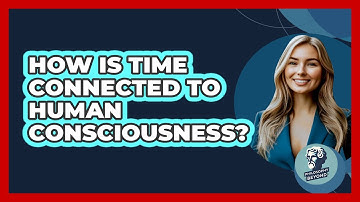 How Is Time Connected To Human Consciousness? - Philosophy Beyond