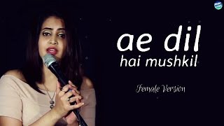 Ae Dil Hai Mushkil | Arijit Singh | Ranbir Kapoor | Female Cover | Bollywood Song | Lyrical Video