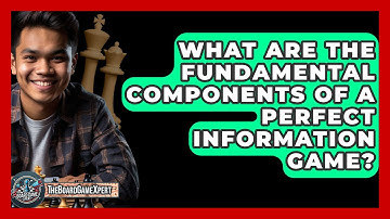 What Are The Fundamental Components Of A Perfect Information Game? - The Board Game Xpert