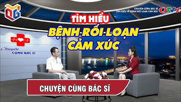 Tìm hiểu về Bệnh Rối Loạn Cảm Xúc - Chuyện cùng bác sĩ | Sức khỏe tâm lý ở Việt Nam