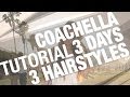 Coachella Tutorial - Day 1, 2 and 3 Hairstyles!