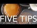 FIVE TIPS - For Dialing In A Light Roast