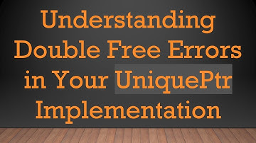 Understanding Double Free Errors in Your UniquePtr Implementation