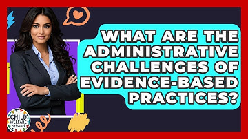 What Are The Administrative Challenges Of Evidence-based Practices? - Child Welfare Network