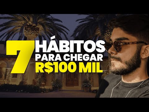 7 HÁBITOS PARA VOCÊ CHEGAR NOS PRIMEIROS 100 MIL REAIS!!!!!