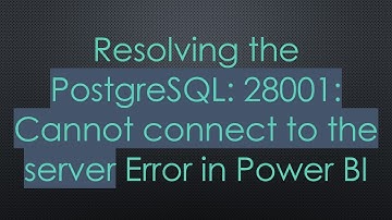 Resolving the PostgreSQL: 28001: Cannot connect to the server Error in Power BI